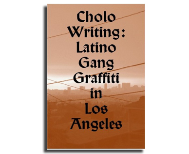 Cholo Writings : Latino gang graffiti in Los Angeles